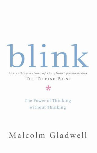 Blink: The Power of Thinking without Thinking — Malcolm Gladwell